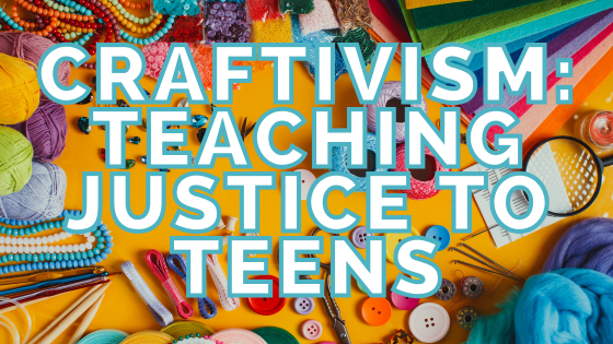 Craftivism: A Creative Approach to Justice for&nbsp;Youth